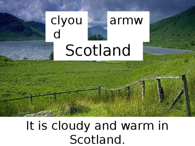 clyoud armw Scotland It is cloudy and warm in Scotland. 