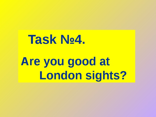 Task № 4.   Are you good at London sights? 