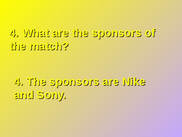 4. What are the sponsors of the match? 4. The sponsors are Nike and Sony. 