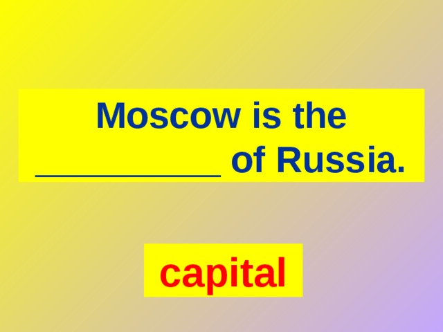 Moscow is the _________ of Russia. capital 