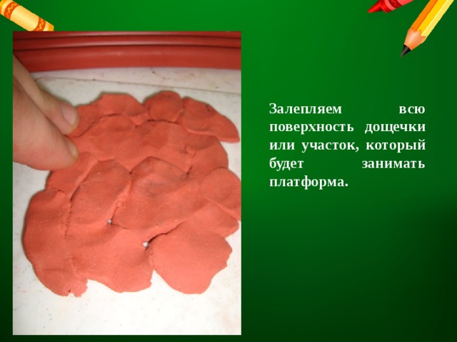 Залепляем всю поверхность дощечки или участок, который будет занимать платформа. 