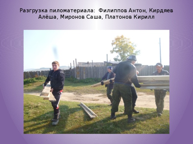 Разгрузка пиломатериала: Филиппов Антон, Кирдяев Алёша, Миронов Саша, Платонов Кирилл   