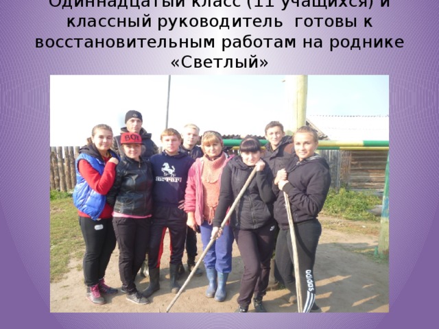 Одиннадцатый класс (11 учащихся) и классный руководитель готовы к восстановительным работам на роднике «Светлый»   