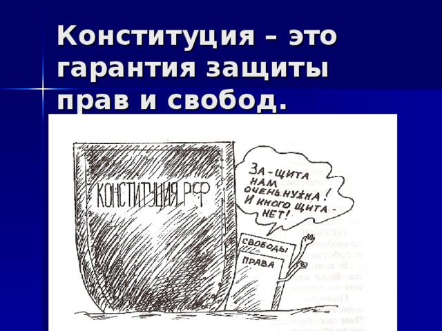 Конституция – это гарантия защиты прав и свобод.
