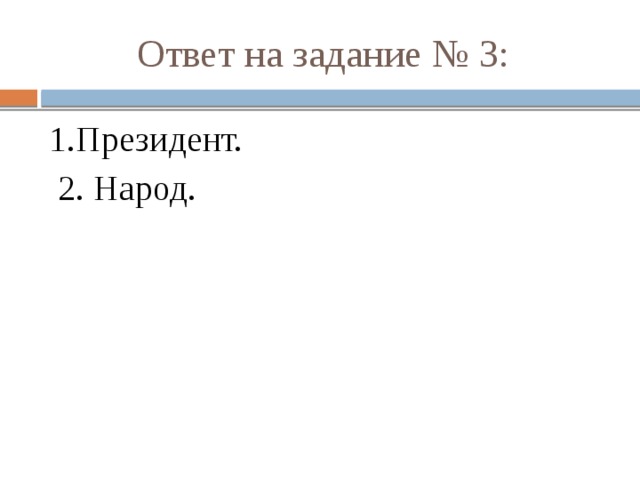 Ответ на задание № 3: 1 .Президент.  2. Народ. 
