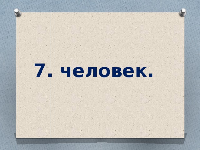 7. человек. 