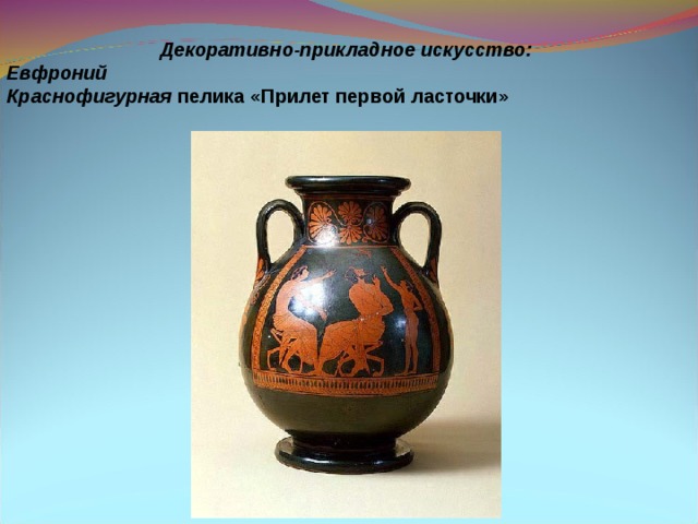 Декоративно-прикладное искусство: Евфроний Краснофигурная пелика «Прилет первой ласточки» 
