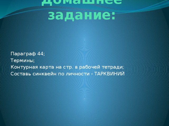 Домашнее задание: Параграф 44; Термины; Контурная карта на стр. в рабочей тетради; Составь синквейн по личности - ТАРКВИНИЙ 