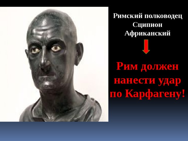 Римский полководец Сципион Африканский Рим должен нанести удар по Карфагену! 