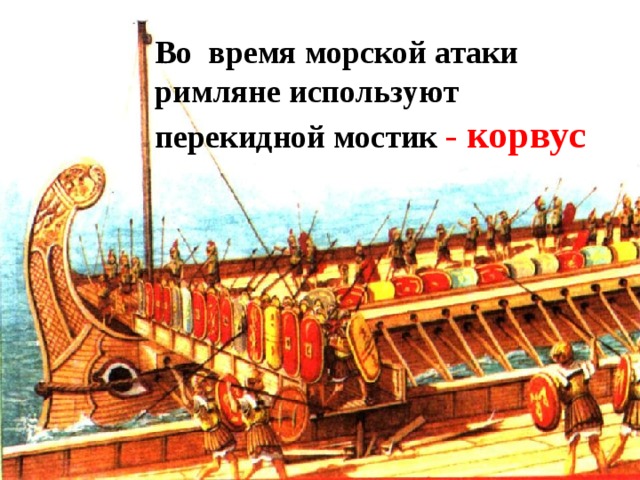 Во время морской атаки римляне используют перекидной мостик - корвус 