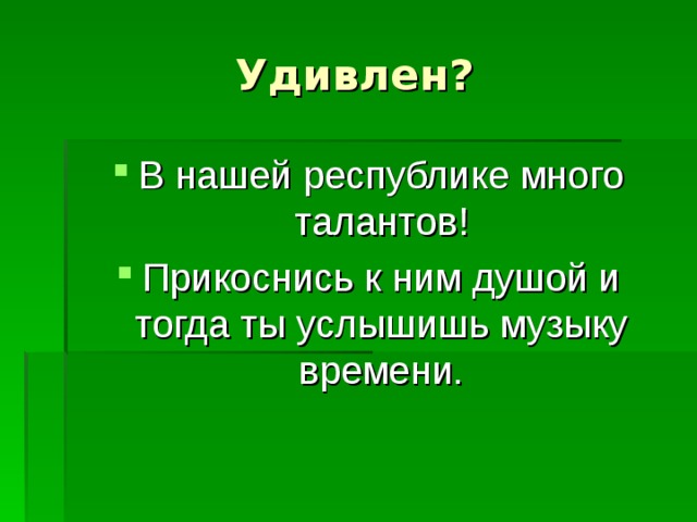 В нашей республике много талантов! Прикоснись к ним душой и тогда ты услышишь музыку времени.  