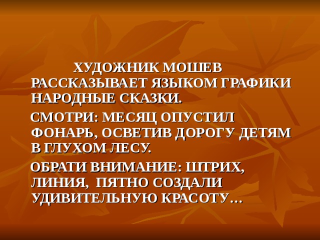 ХУДОЖНИК МОШЕВ РАССКАЗЫВАЕТ ЯЗЫКОМ ГРАФИКИ НАРОДНЫЕ СКАЗКИ.  СМОТРИ: МЕСЯЦ ОПУСТИЛ ФОНАРЬ, ОСВЕТИВ ДОРОГУ ДЕТЯМ В ГЛУХОМ ЛЕСУ.  ОБРАТИ ВНИМАНИЕ: ШТРИХ, ЛИНИЯ, ПЯТНО СОЗДАЛИ УДИВИТЕЛЬНУЮ КРАСОТУ… 