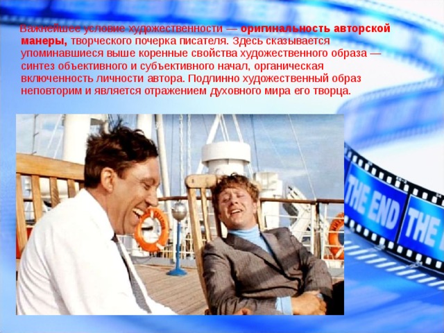  Важнейшее условие художественности —  оригинальность авторской манеры,  творческого почерка писателя. Здесь сказывается упоминавшиеся выше коренные свойства художественного образа — синтез объективного и субъективного начал, органическая включенность личности автора. Подлинно художественный образ неповторим и является отражением духовного мира его творца. 