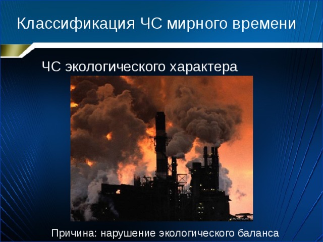 Классификация ЧС мирного времени ЧС экологического характера Причина: нарушение экологического баланса 