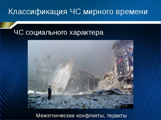 Классификация ЧС мирного времени ЧС социального характера Межэтнические конфликты, теракты 