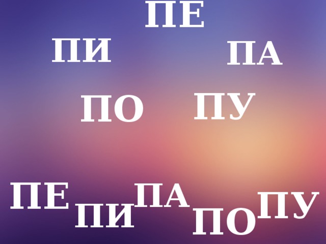ПЕ  ПИ  ПА ПУ ПО  ПА ПУ ПИ ПЕ  ПО 
