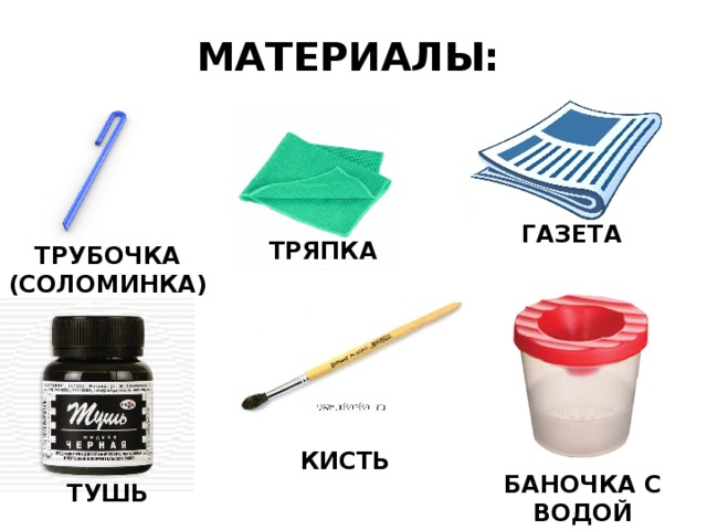 МАТЕРИАЛЫ:  ГАЗЕТА ТРЯПКА ТРУБОЧКА (СОЛОМИНКА) КИСТЬ БАНОЧКА С ВОДОЙ ТУШЬ 