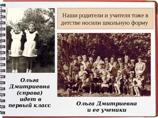 Наши родители и учителя тоже в детстве носили школьную форму Ольга Дмитриевна (справа)  идет в первый класс Ольга Дмитриевна и ее ученики 