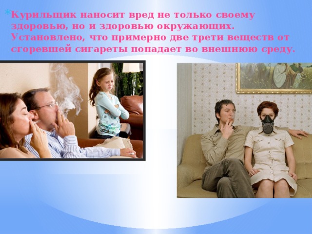 Курильщик наносит вред не только своему здоровью, но и здоровью окружающих. Установлено, что примерно две трети веществ от сгоревшей сигареты попадает во внешнюю среду. 