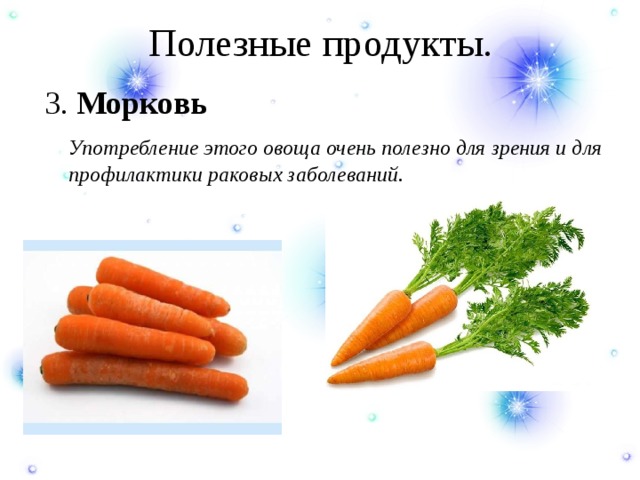 Полезные продукты. 3. Морковь  Употребление этого овоща очень полезно для зрения и для профилактики раковых заболеваний. 