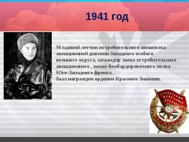  1941 год Младший летчик истребительного авиаполка авиационной дивизии Западного особого военного округа, командир звена истребительного авиационного , позже бомбардировочного полка Юго-Западного фронта. Был награжден орденом Красного Знамени. 