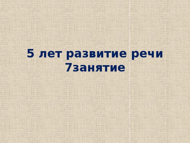 5 лет развитие речи  7занятие 
