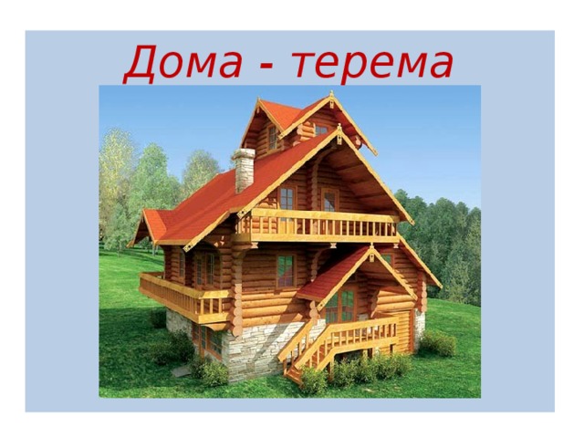 Дома - терема Дома - терема 