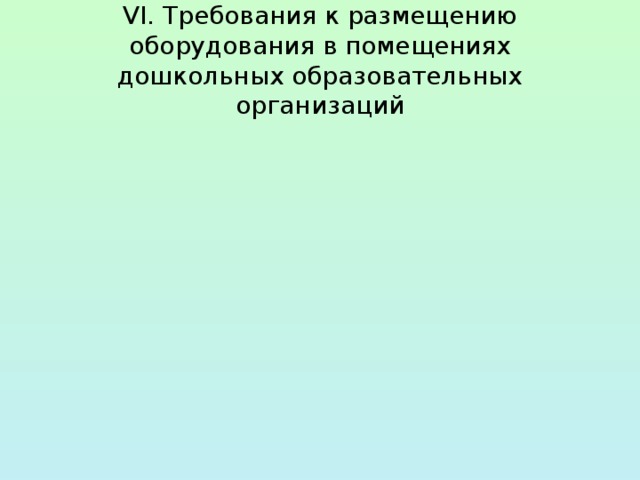 VI. Требования к размещению оборудования в помещениях  дошкольных образовательных организаций 