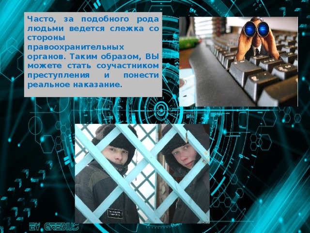 Часто, за подобного рода людьми ведется слежка со стороны правоохранительных органов. Таким образом, ВЫ можете стать соучастником преступления и понести реальное наказание. 