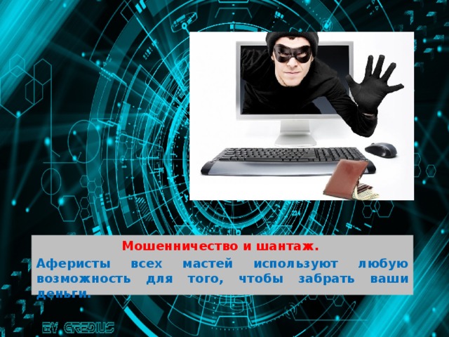 Мошенничество и шантаж. Аферисты всех мастей используют любую возможность для того, чтобы забрать ваши деньги. 