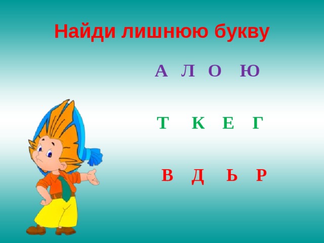 Найди лишнюю букву  А Л О Ю  Т К Е Г  В Д Ь Р 