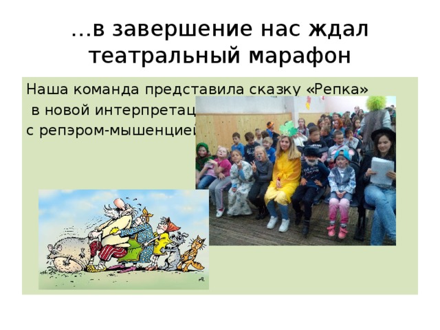 … в завершение нас ждал театральный марафон Наша команда представила сказку «Репка»  в новой интерпретации с репэром-мышенцией… 
