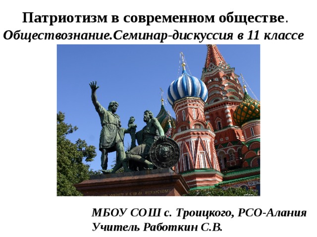  Патриотизм в современном обществе .  Обществознание.Семинар-дискуссия в 11 классе  МБОУ СОШ с. Троицкого, РСО-Алания  Учитель Работкин С.В. 