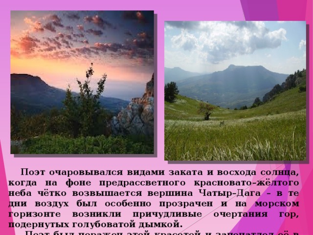  Поэт очаровывался видами заката и восхода солнца, когда на фоне предрассветного красновато–жёлтого неба чётко возвышается вершина Чатыр–Дага – в те дни воздух был особенно прозрачен и на морском горизонте возникли причудливые очертания гор, подернутых голубоватой дымкой.  Поэт был поражен этой красотой и запечатлел её в сонете. 