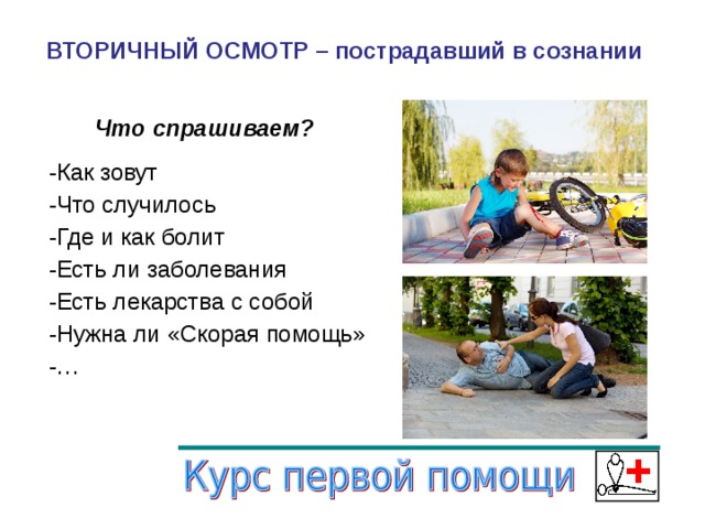 ВТОРИЧНЫЙ ОСМОТР – пострадавший в сознании  Что спрашиваем?