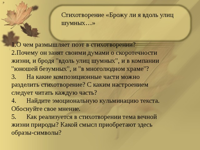 .? Стихотворение «Брожу ли я вдоль улиц шумных…» 1.О чем размышляет поэт в стихотворении? 2.Почему он занят своими думами о скоротечности жизни, и бродя 