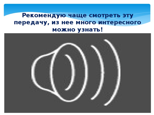 Рекомендую чаще смотреть эту передачу, из нее много интересного можно узнать! 