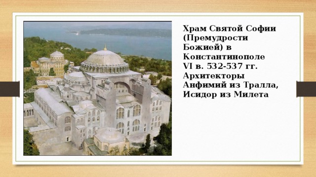 Храм Святой Софии (Премудрости Божией) в Константинополе VI в. 532-537 гг. Архитекторы Анфимий из Тралла, Исидор из Милета 