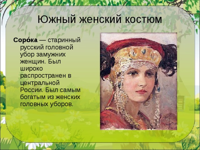 Южный женский костюм Соро́ка  — старинный русский головной убор замужних женщин. Был широко распространен в центральной России. Был самым богатым из женских головных уборов. 
