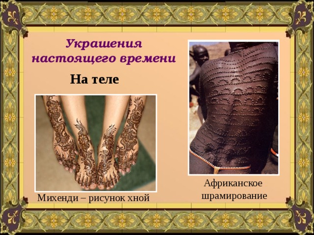 Украшения настоящего времени На теле Африканское шрамирование Михенди – рисунок хной 