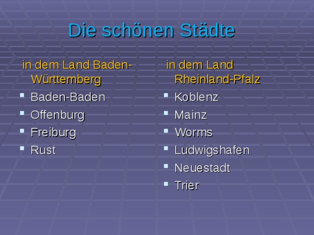 Die schönen Städte  in dem Land Baden-Württemberg  in dem Land Rheinland-Pfalz Baden-Baden Offenburg Freiburg Rust Koblenz Mainz Worms Ludwigshafen Neuestadt Trier 