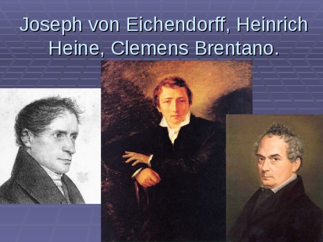 Joseph von Eichendorff, Heinrich Heine, Clemens Brentano. 
