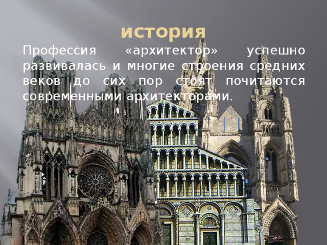 история Профессия «архитектор» успешно развивалась и многие строения средних веков до сих пор стоят почитаются современными архитекторами. 