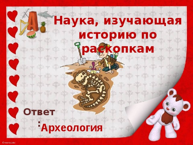 Наука, изучающая историю по раскопкам     Ответ: Археология