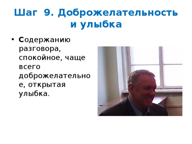 Шаг 9. Доброжелательность и улыбка С одержанию разговора, спокойное, чаще всего доброжелательное, открытая улыбка. 