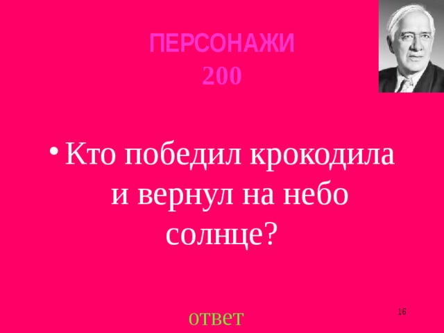 ПЕРСОНАЖИ  200 Кто победил крокодила и вернул на небо солнце? ответ  