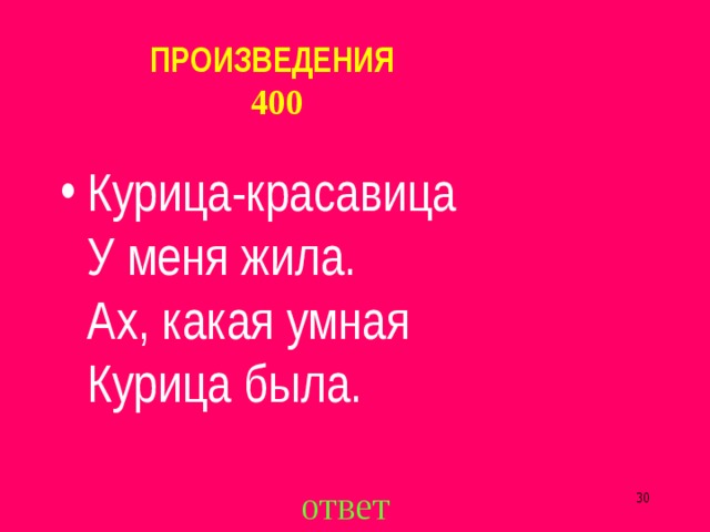 ПРОИЗВЕДЕНИЯ  400 Курица-красавица  У меня жила.  Ах, какая умная  Курица была. ответ  
