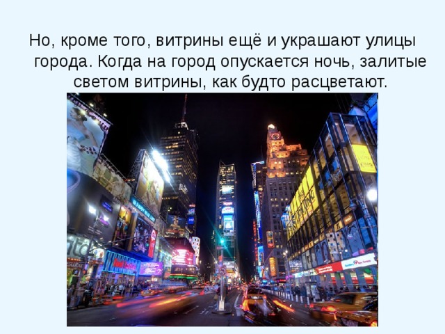 Но, кроме того, витрины ещё и украшают улицы города. Когда на город опускается ночь, залитые светом витрины, как будто расцветают. 
