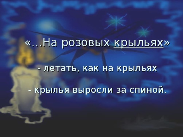 «…На розовых крыльях »   - летать, как на крыльях   - крылья выросли за спиной. 