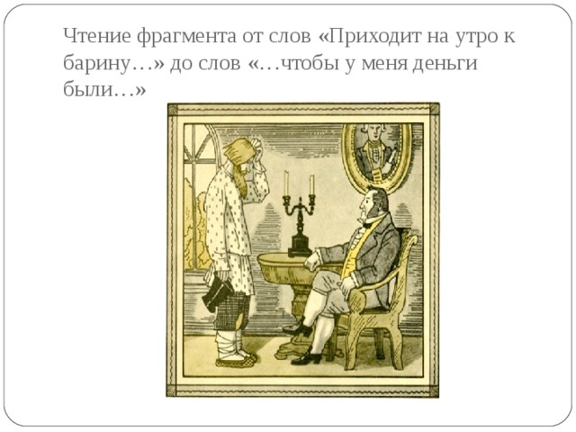 Чтение фрагмента от слов «Приходит на утро к барину…» до слов «…чтобы у меня деньги были…» 